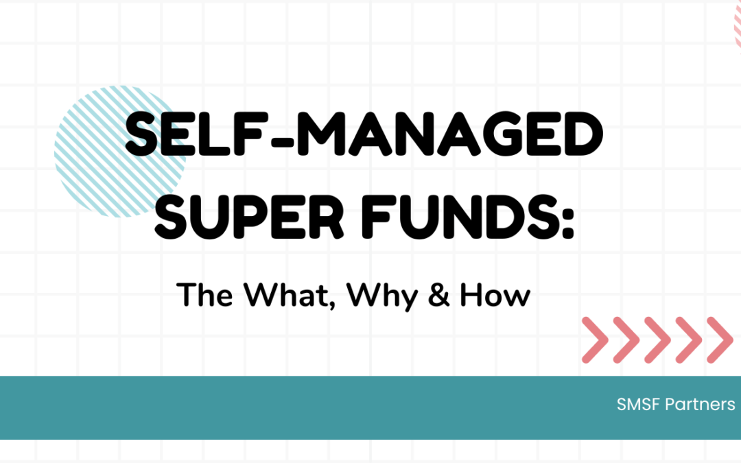 Self-Managed Super Funds: The What, Why & How