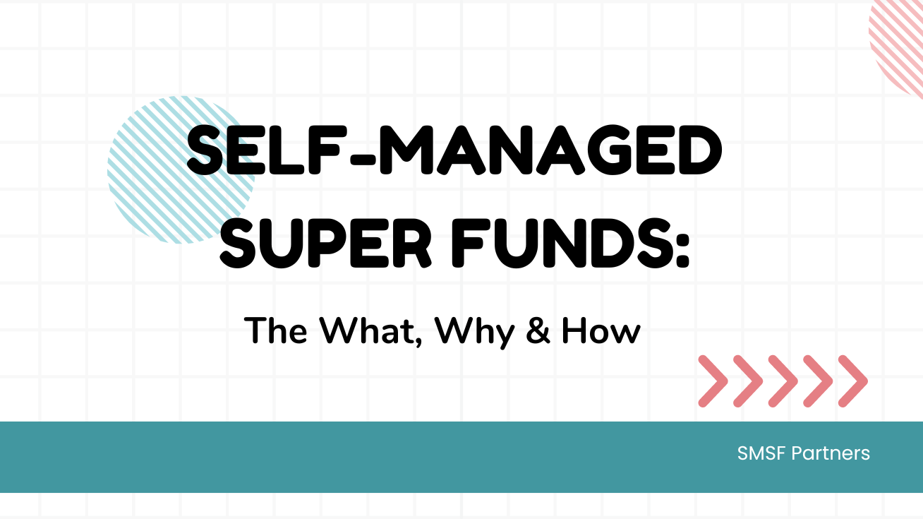 Self-Managed Super Funds: The What, Why & How