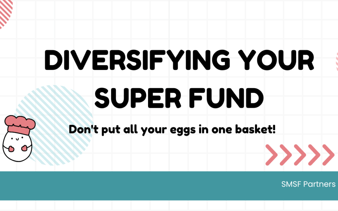 Diversifying Your Super Fund – Don’t Put All Your Eggs in One Basket!